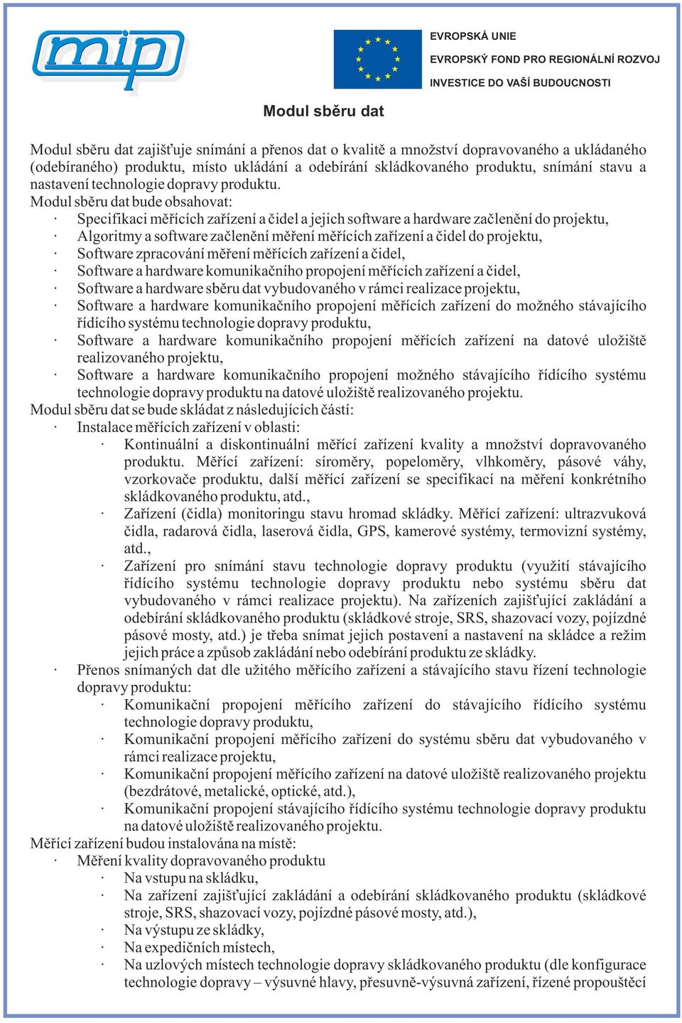 Modul sběru dat bude obsahovat: Specifikaci měřících zařízení a čidel a jejich software a hardware začlenění do projektu, Algoritmy a software začlenění měření měřících zařízení a čidel do projektu,