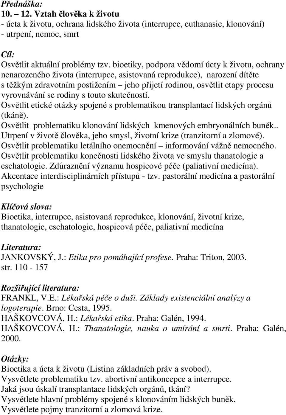 vyrovnávání se rodiny s touto skutečností. Osvětlit etické otázky spojené s problematikou transplantací lidských orgánů (tkáně). Osvětlit problematiku klonování lidských kmenových embryonálních buněk.