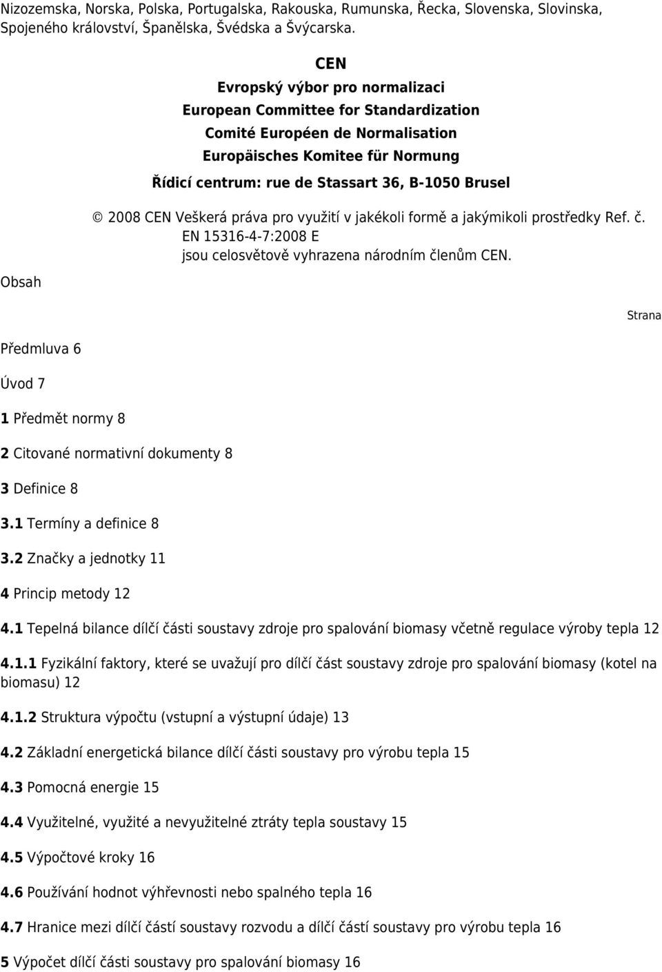 rue de Stassart 36, B-1050 Brusel 2008 CEN Veškerá práva pro využití v jakékoli formě a jakýmikoli prostředky Ref. č. EN 15316-4-7:2008 E jsou celosvětově vyhrazena národním členům CEN.