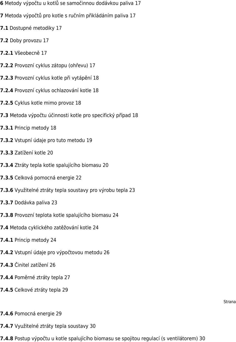 3.2 Vstupní údaje pro tuto metodu 19 7.3.3 Zatížení kotle 20 7.3.4 Ztráty tepla kotle spalujícího biomasu 20 7.3.5 Celková pomocná energie 22 7.3.6 Využitelné ztráty tepla soustavy pro výrobu tepla 23 7.