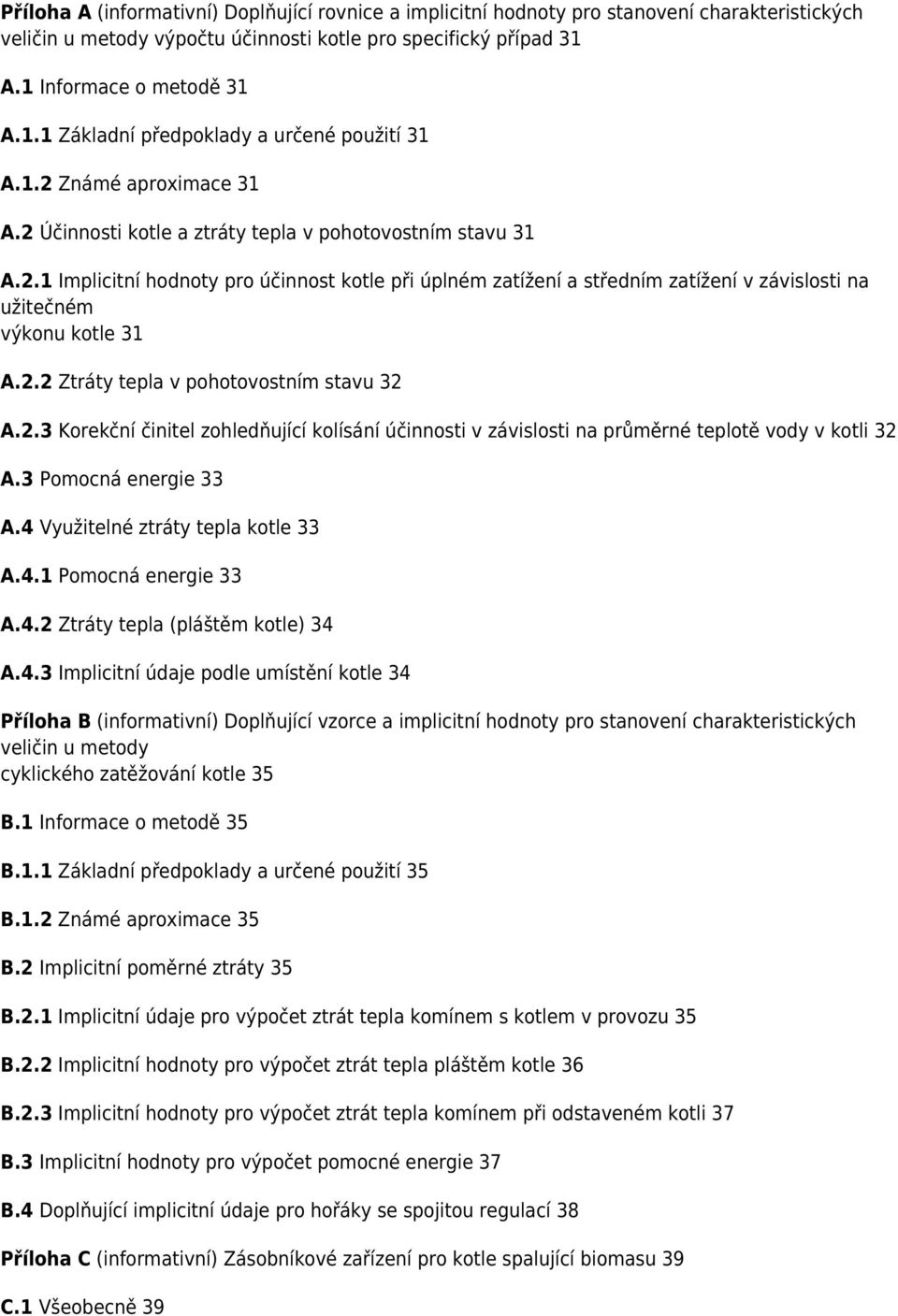 Známé aproximace 31 A.2 Účinnosti kotle a ztráty tepla v pohotovostním stavu 31 A.2.1 Implicitní hodnoty pro účinnost kotle při úplném zatížení a středním zatížení v závislosti na užitečném výkonu kotle 31 A.