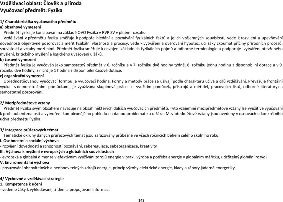 vlastnosti a procesy, vede k vytváření a ověřování hypotéz, učí žáky zkoumat příčiny přírodních procesů, souvislosti a vztahy mezi nimi.