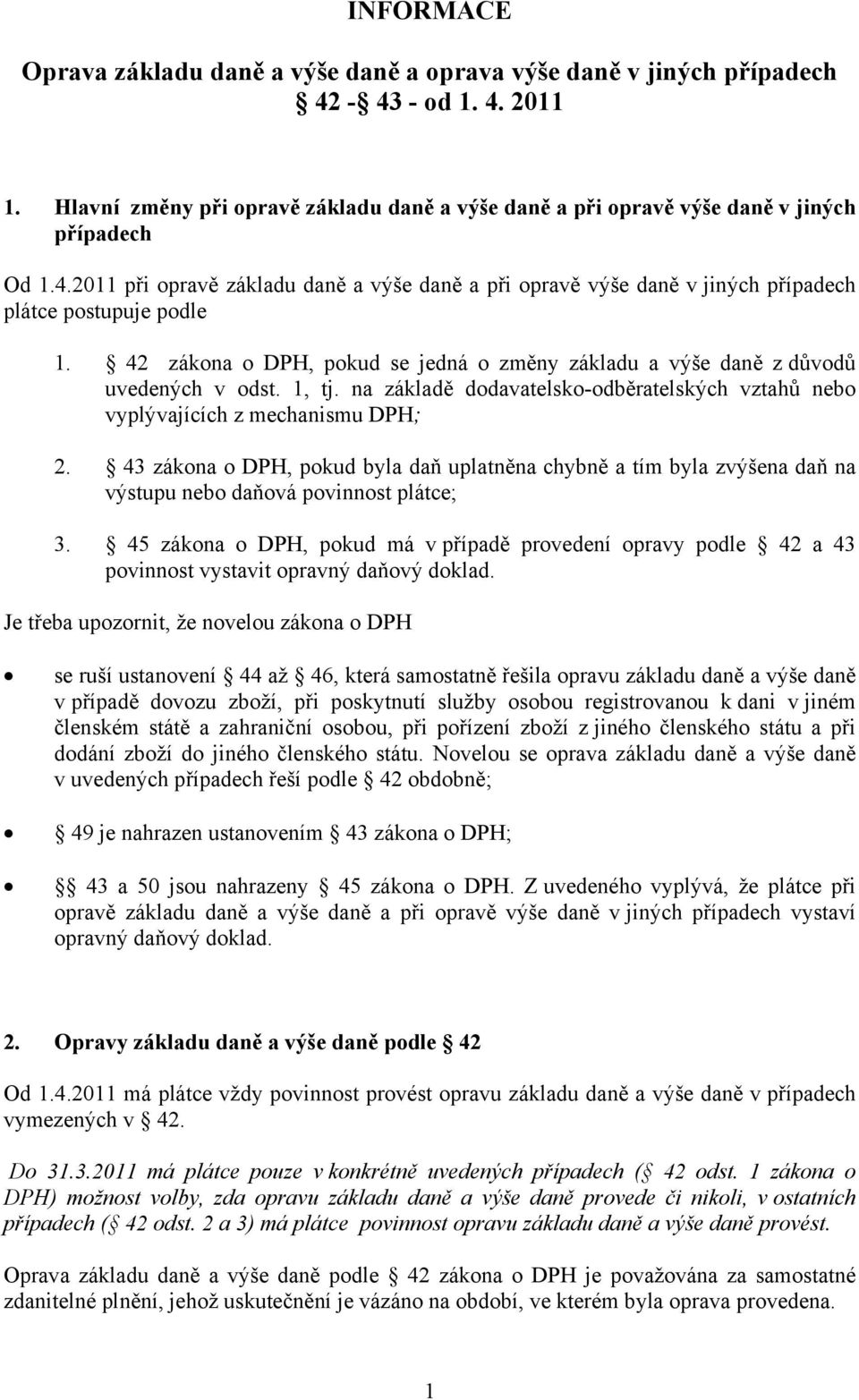 2011 při opravě základu daně a výše daně a při opravě výše daně v jiných případech plátce postupuje podle 1. 42 zákona o DPH, pokud se jedná o změny základu a výše daně z důvodů uvedených v odst.