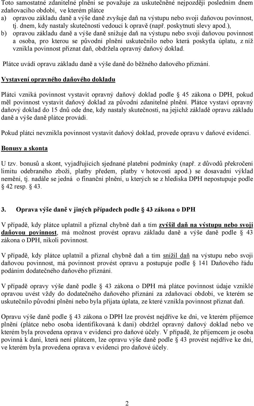 ), b) opravou základu daně a výše daně snižuje daň na výstupu nebo svoji daňovou povinnost a osoba, pro kterou se původní plnění uskutečnilo nebo která poskytla úplatu, z níž vznikla povinnost