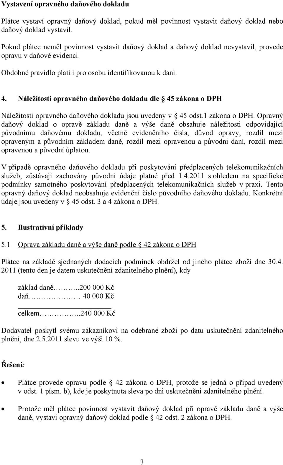 Náležitosti opravného daňového dokladu dle 45 zákona o DPH Náležitosti opravného daňového dokladu jsou uvedeny v 45 odst.1 zákona o DPH.