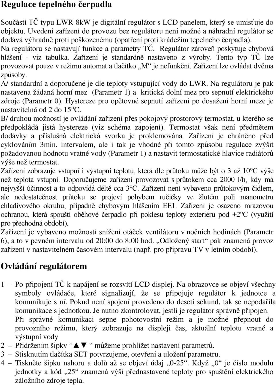 Na regulátoru se nastavují funkce a parametry TČ. Regulátor zároveň poskytuje chybová hlášení - viz tabulka. Zařízení je standardně nastaveno z výroby.