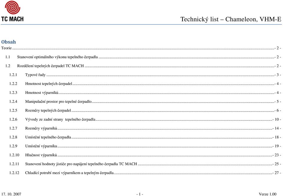 .. - 10-1.2.7 Rozměry výparníků... - 14-1.2.8 Umístění tepelného čerpadla... - 18-1.2.9 Umístění výparníku... - 19-1.2.10 Hlučnost výparníků... - 23-1.2.11 Stanovení hodnoty jističe pro napájení tepelného čerpadla TC MACH.