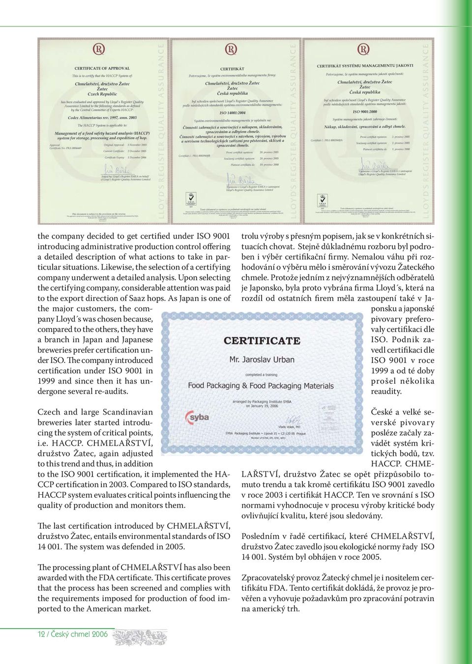 As Japan is one of the major customers, the company Lloyd s was chosen because, compared to the others, they have a branch in Japan and Japanese breweries prefer certification under ISO.