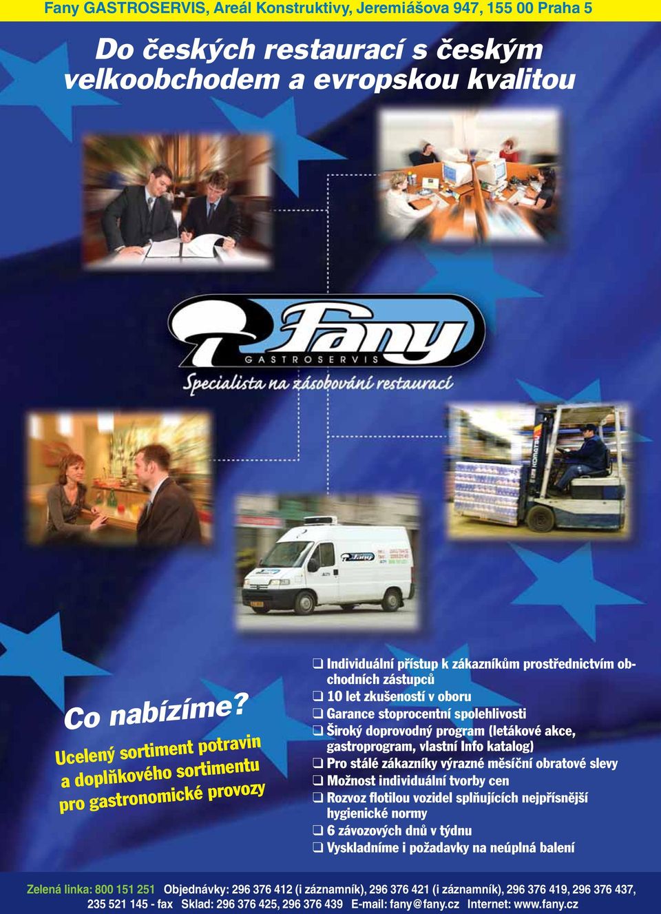 spolehlivosti Široký doprovodný program (letákové akce, gastroprogram, vlastní Info katalog) Pro stálé zákazníky výrazné měsíční obratové slevy Možnost individuální tvorby cen Rozvoz flotilou vozidel