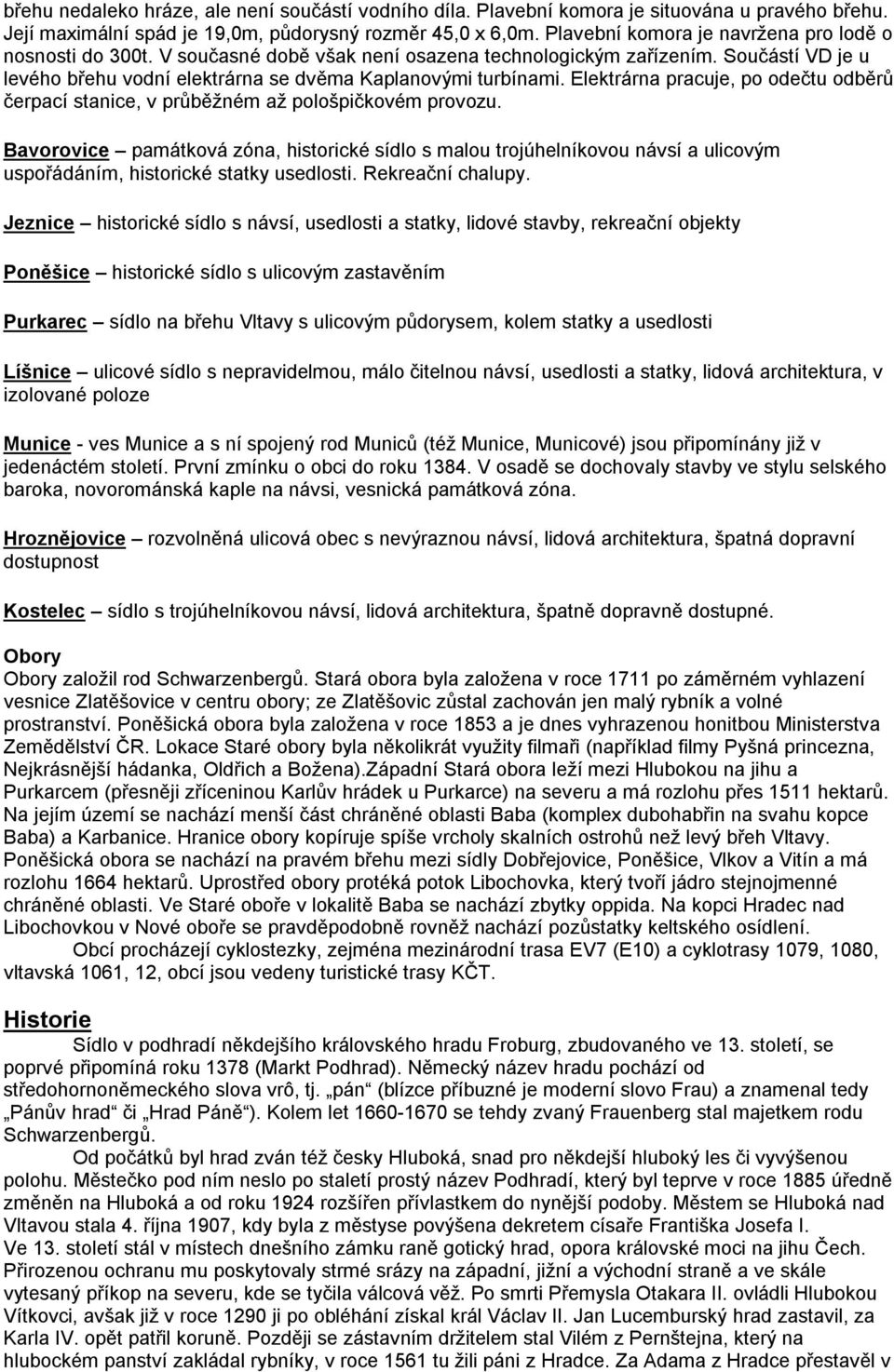 Elektrárna pracuje, po odečtu odběrů čerpací stanice, v průběžném až pološpičkovém provozu.