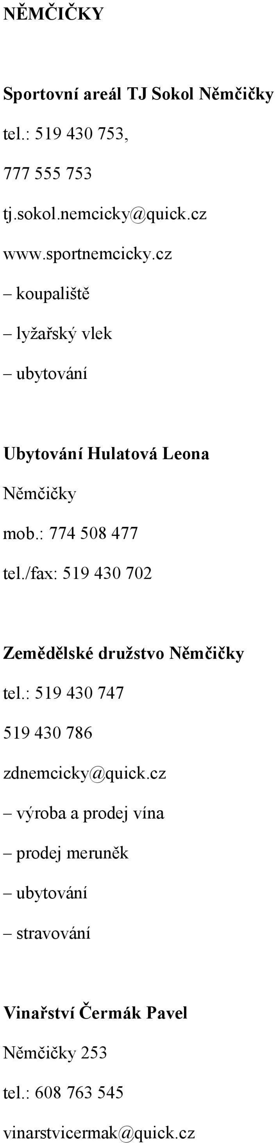 /fax: 519 430 702 Zemědělské družstvo Němčičky tel.: 519 430 747 519 430 786 zdnemcicky@quick.