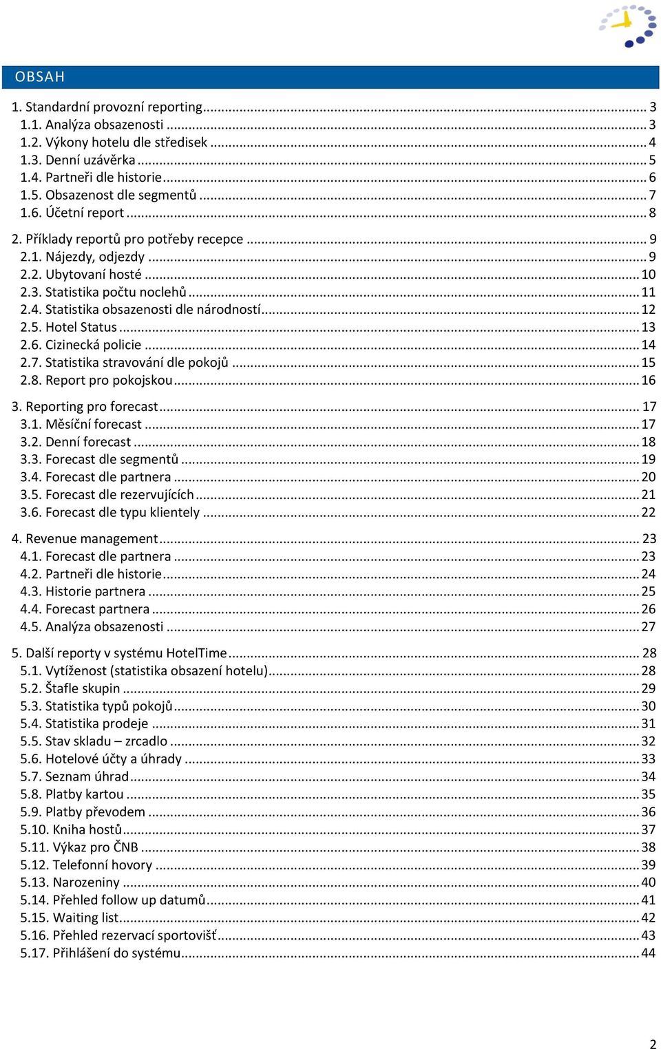 Statistika obsazenosti dle národností... 12 2.5. Hotel Status... 13 2.6. Cizinecká policie... 14 2.7. Statistika stravování dle pokojů... 15 2.8. Report pro pokojskou... 16 3. Reporting pro forecast.