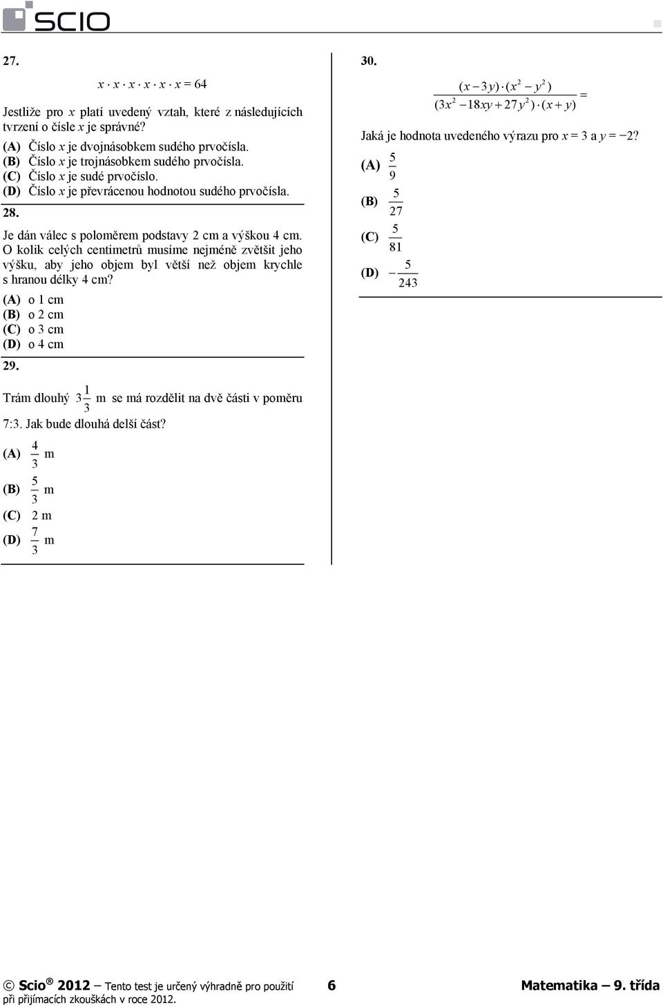 O kolik celých centimetrů musíme nejméně zvětšit jeho výšku, aby jeho objem byl větší než objem krychle s hranou délky 4 cm? (A) o 1 cm (B) o 2 cm (C) o 3 cm (D) o 4 cm 29.