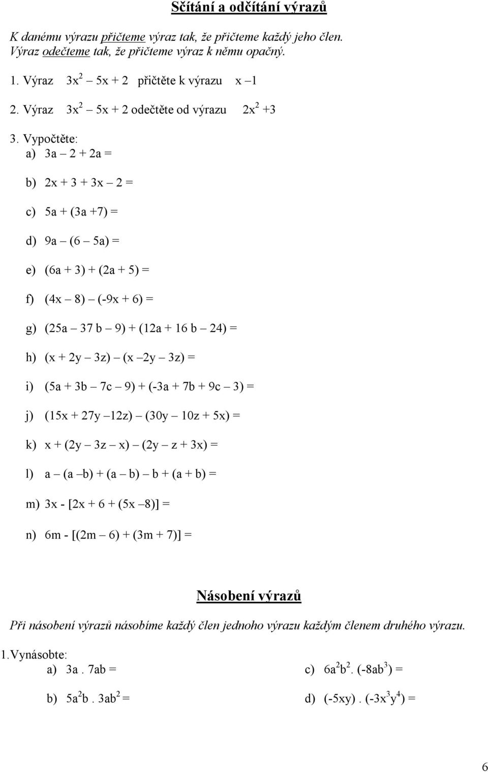 Vpočtěte: a) a a b) c) a (a 7) d) 9a (6 a) e) (6a ) (a ) f) ( 8) (-9 6) g) (a 7 b 9) (a 6 b ) h) ( z) ( z) i) (a b 7c 9) (-a 7b 9c ) j) ( 7 z) (0