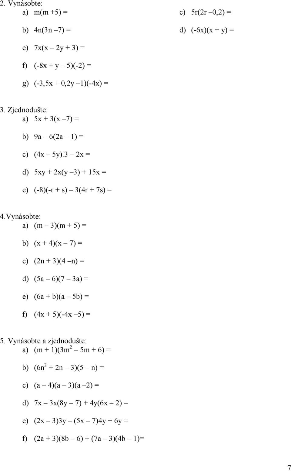 Vnásobte: a) (m )(m ) b) ( )( 7) c) (n )( n) d) (a 6)(7 a) e) (6a b)(a b) f) ( )(- ).