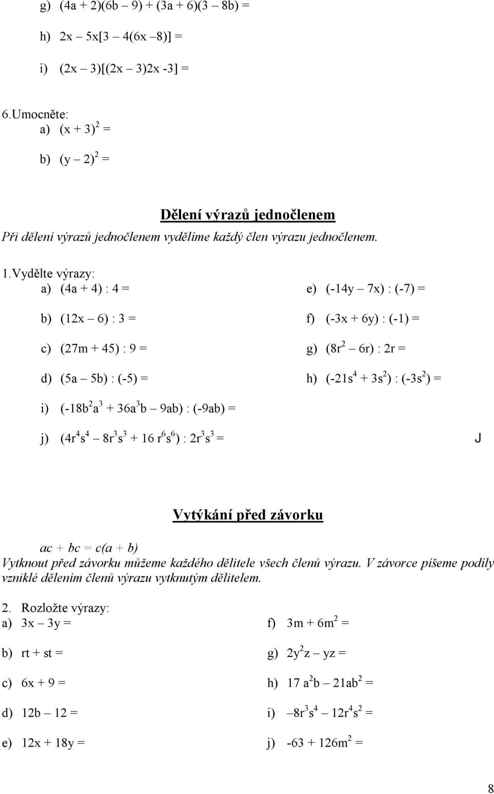 .vdělte výraz: a) (a ) : b) ( 6) : c) (7m ) : 9 d) (a b) : (-) e) (- 7) : (-7) f) (- 6) : (-) g) (8r 6r) : r h) (-s s ) : (-s ) i) (-8b a 6a b 9ab) : (-9ab)