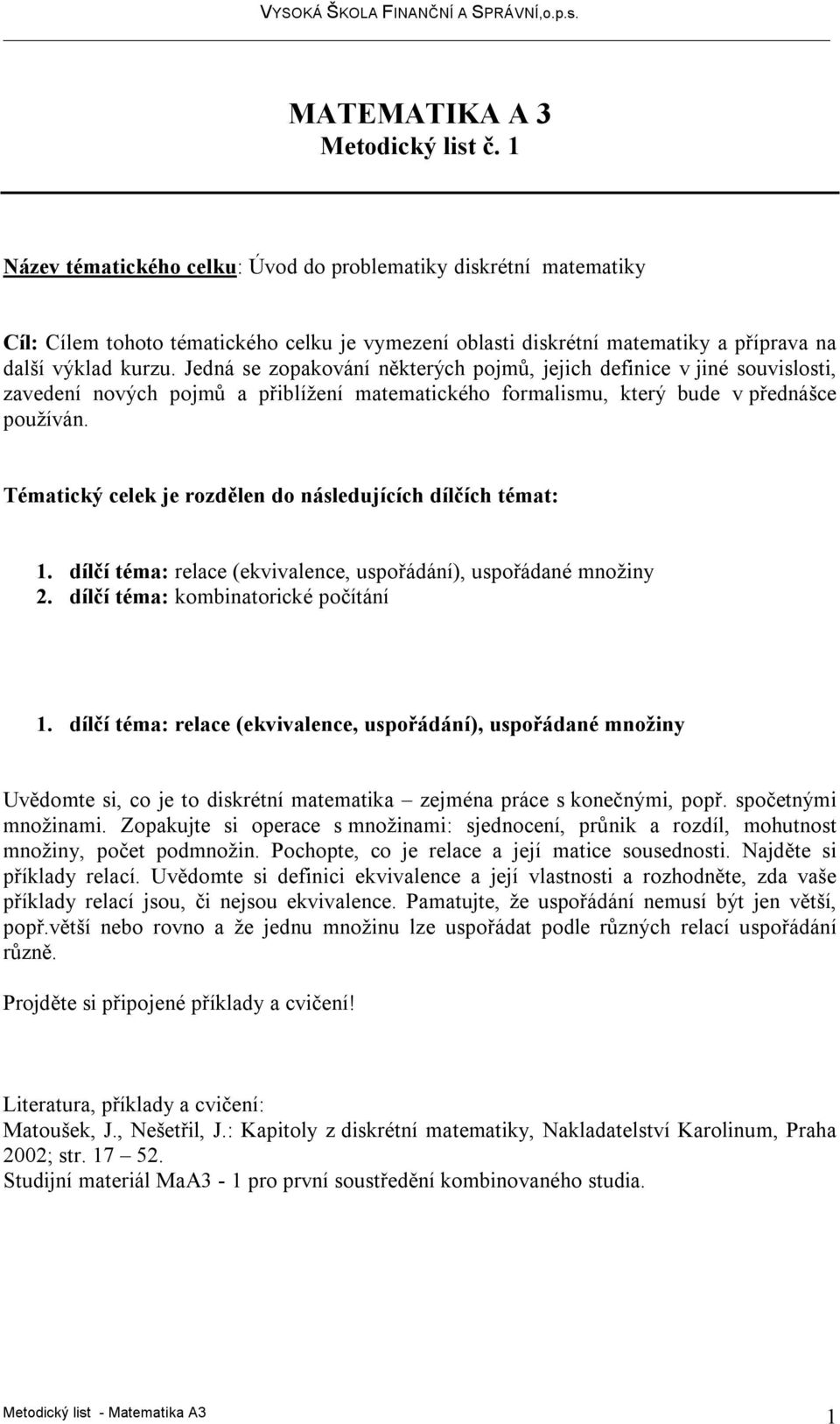 Tématický celek je rozdělen do následujících dílčích témat: 1. dílčí téma: relace (ekvivalence, uspořádání), uspořádané množiny 2. dílčí téma: kombinatorické počítání 1.