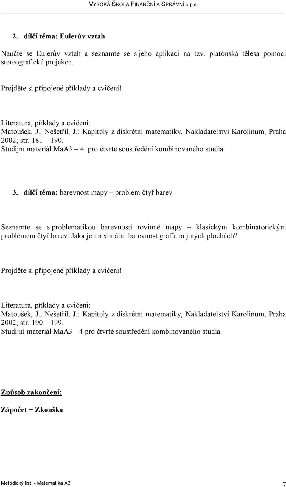 dílčí téma: barevnost mapy problém čtyř barev Seznamte se s problematikou barevnosti rovinné mapy klasickým kombinatorickým problémem čtyř