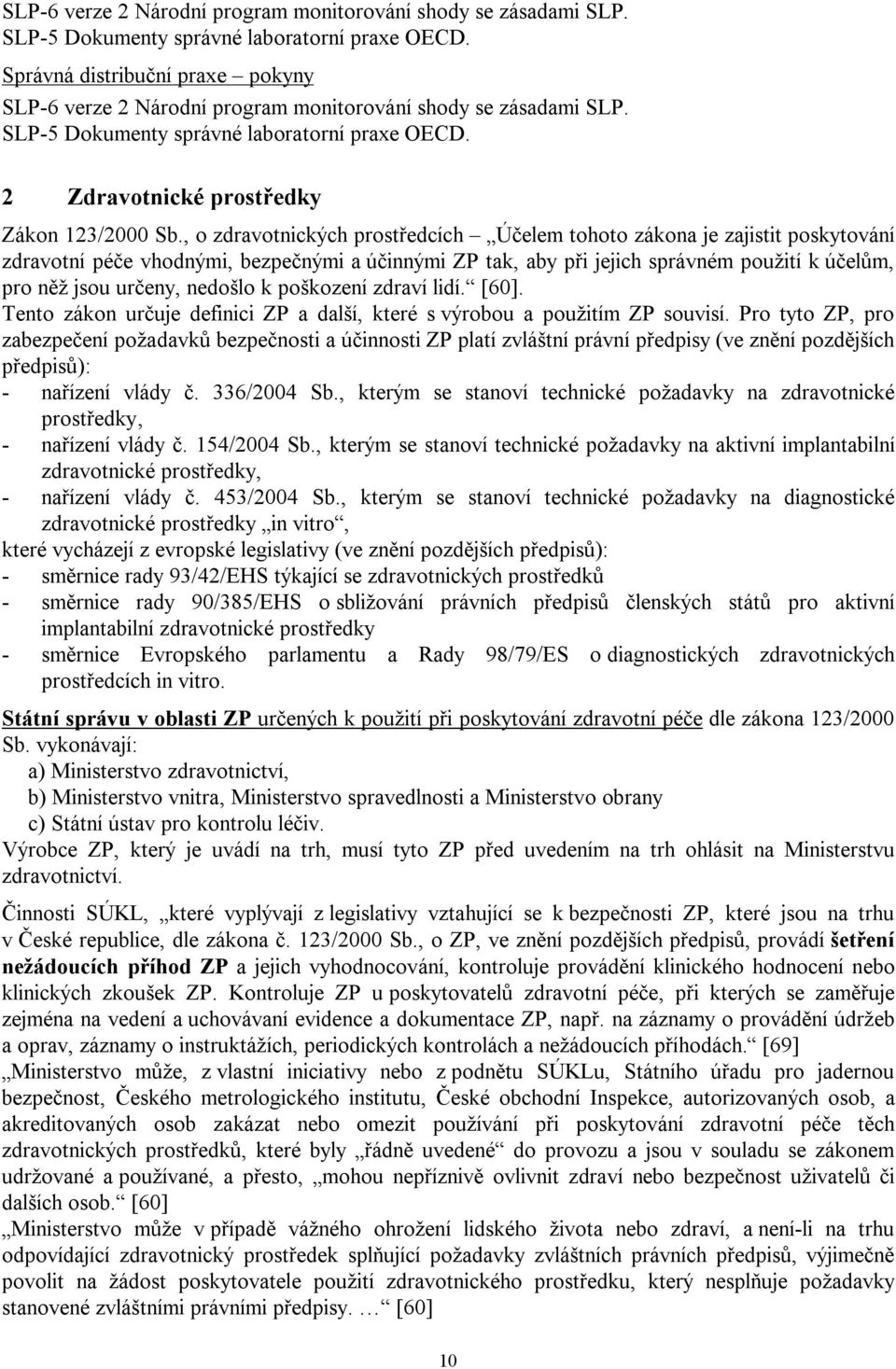 , o zdravotnických prostředcích Účelem tohoto zákona je zajistit poskytování zdravotní péče vhodnými, bezpečnými a účinnými ZP tak, aby při jejich správném použití k účelům, pro něž jsou určeny,