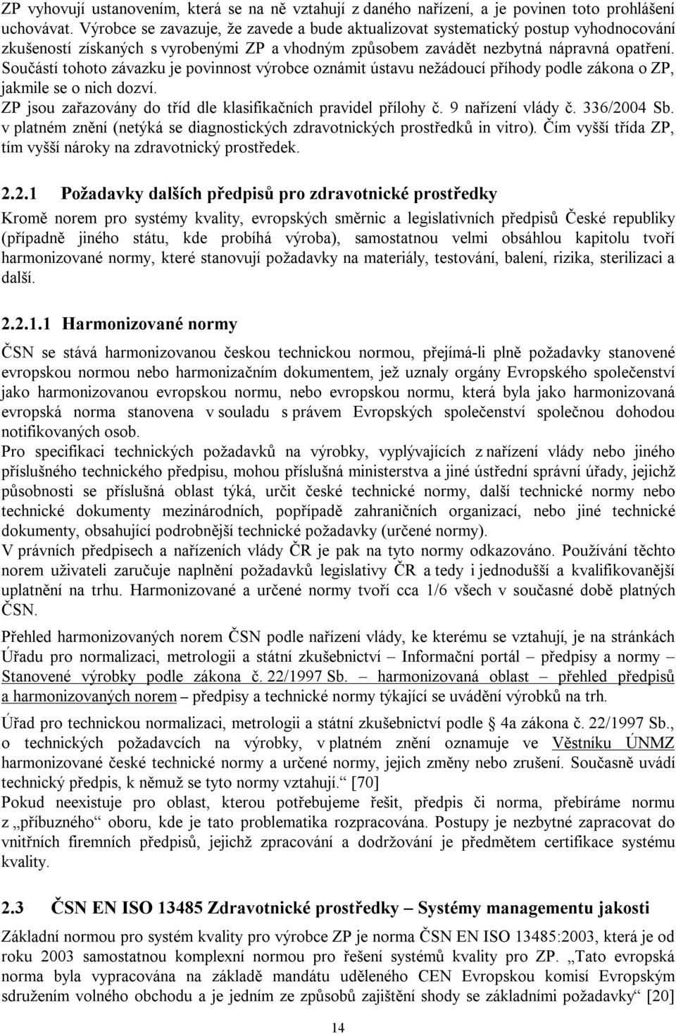 Součástí tohoto závazku je povinnost výrobce oznámit ústavu nežádoucí příhody podle zákona o ZP, jakmile se o nich dozví. ZP jsou zařazovány do tříd dle klasifikačních pravidel přílohy č.