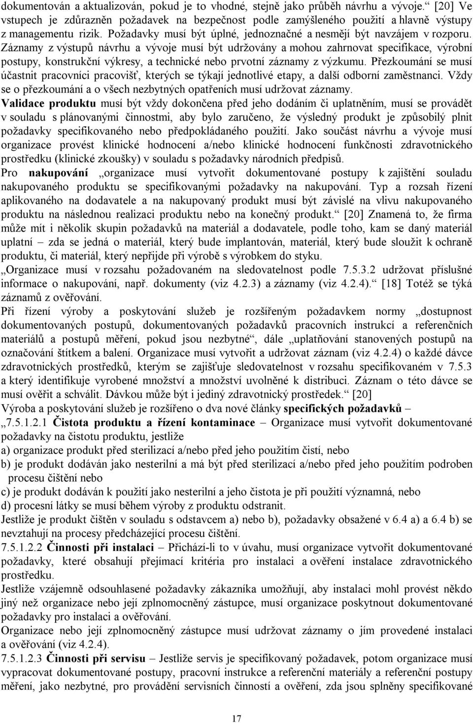 Záznamy z výstupů návrhu a vývoje musí být udržovány a mohou zahrnovat specifikace, výrobní postupy, konstrukční výkresy, a technické nebo prvotní záznamy z výzkumu.