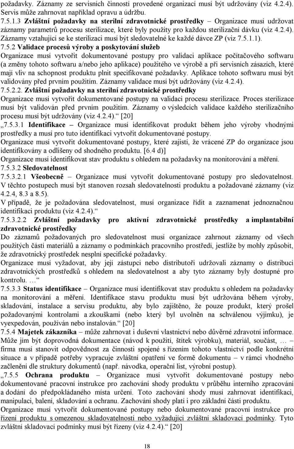 Záznamy vztahující se ke sterilizaci musí být sledovatelné ke každé dávce ZP (viz 7.5.