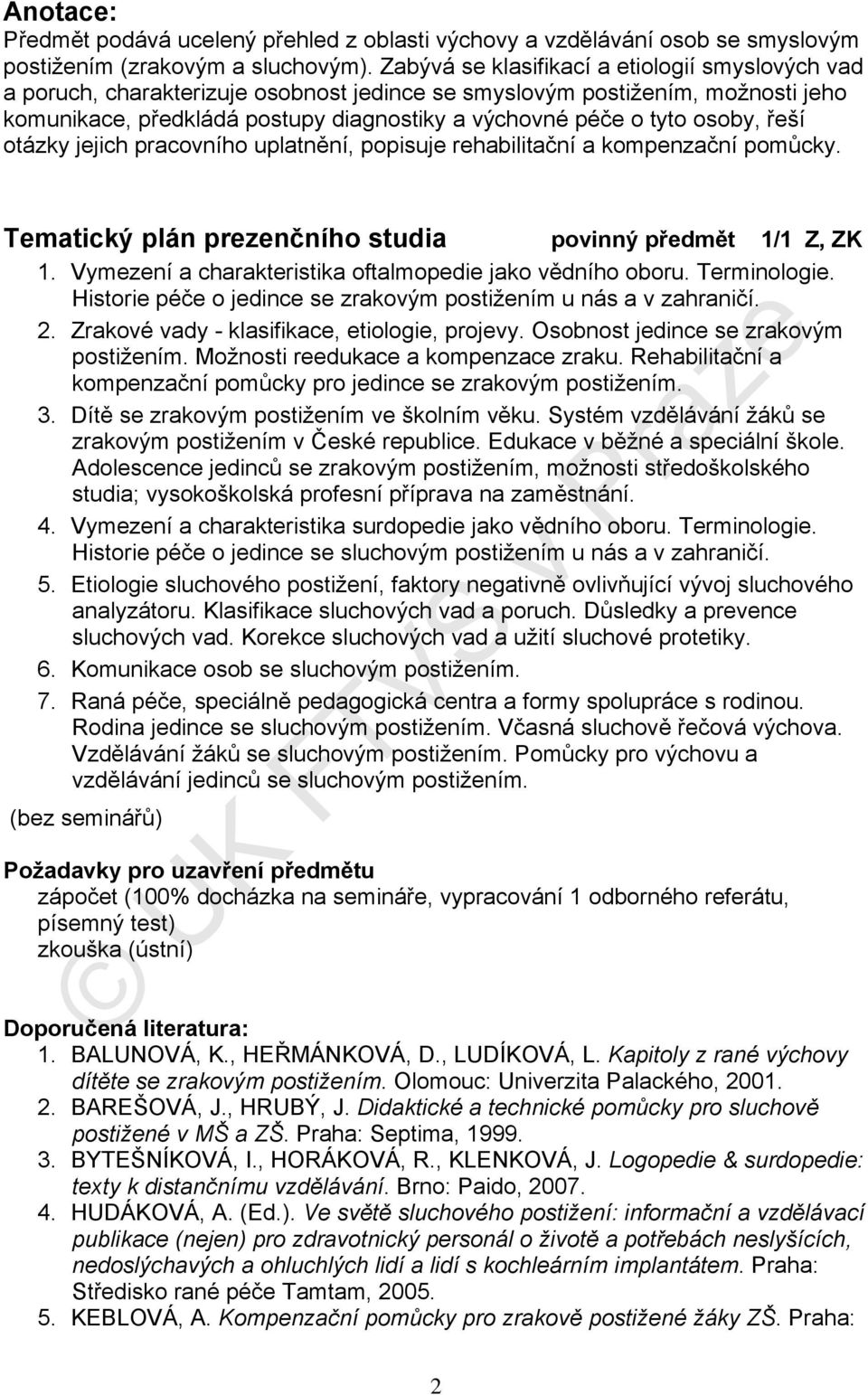 osoby, řeší otázky jejich pracovního uplatnění, popisuje rehabilitační a kompenzační pomůcky. Tematický plán prezenčního studia povinný předmět 1/1 Z, ZK 1.