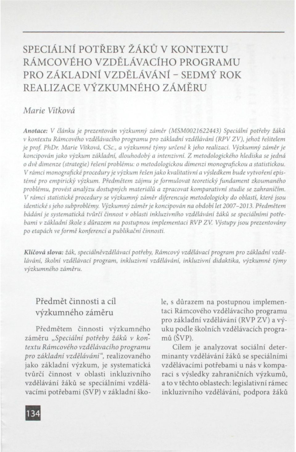 , a výzkumné týmy určené k jeho realizaci. Výzkumný záměr je koncipován jako výzkum základní, dlouhodobý a intenzivní.