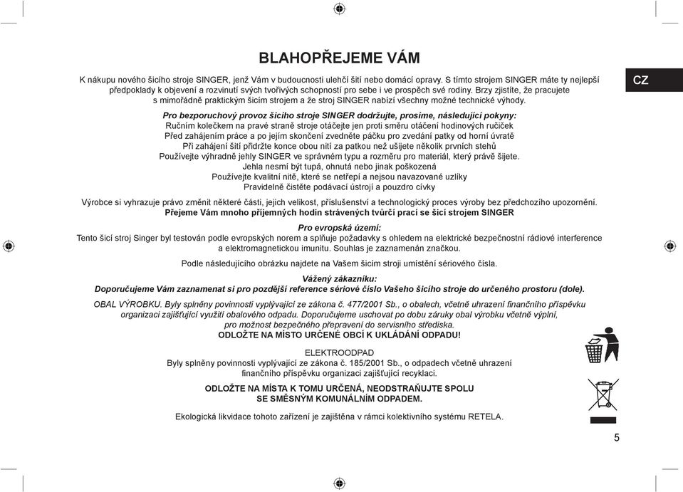 Brzy zjistíte, že pracujete s mimořádně praktickým šicím strojem a že stroj SINGER nabízí všechny možné technické výhody.