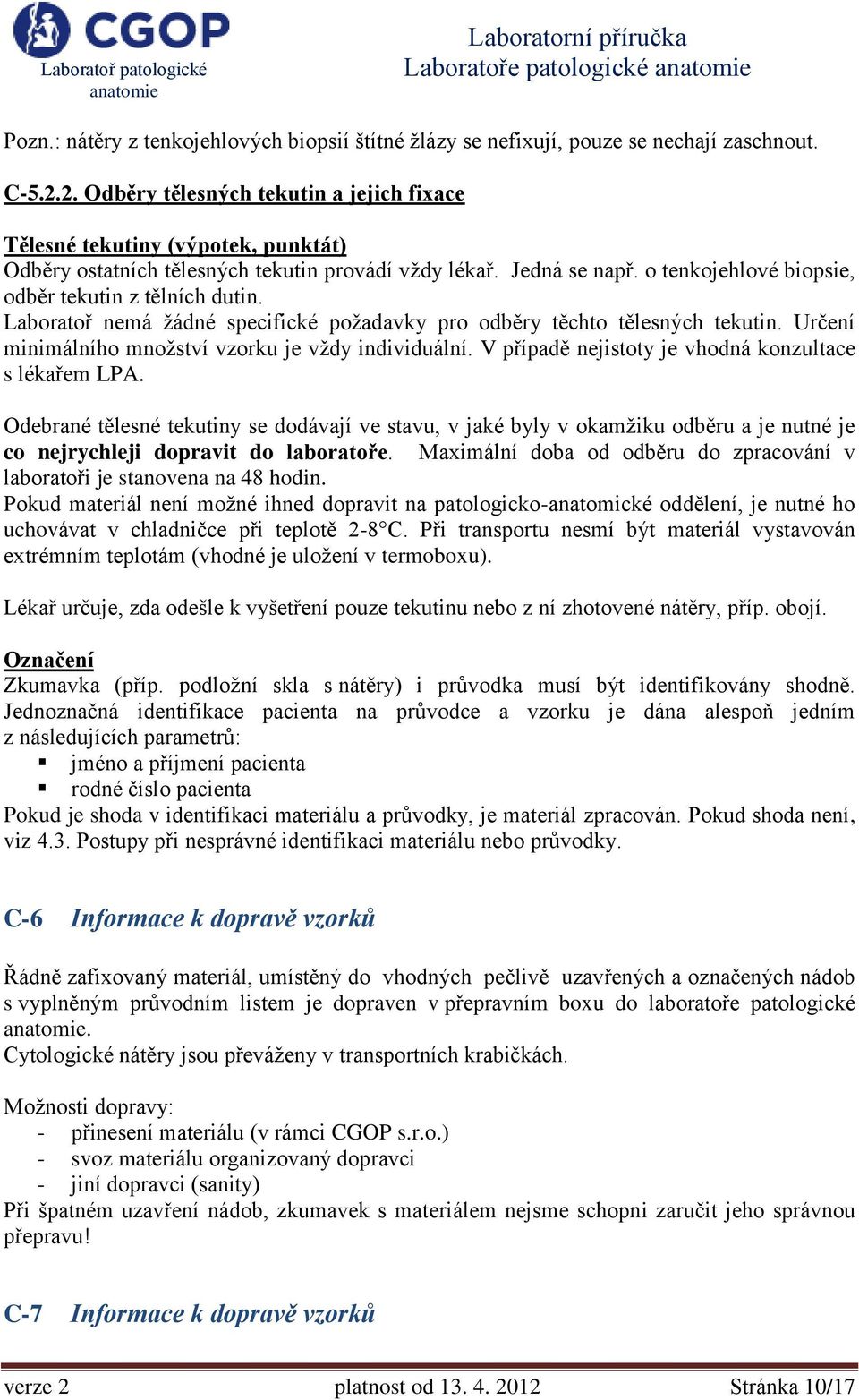 o tenkojehlové biopsie, odběr tekutin z tělních dutin. Laboratoř nemá žádné specifické požadavky pro odběry těchto tělesných tekutin. Určení minimálního množství vzorku je vždy individuální.