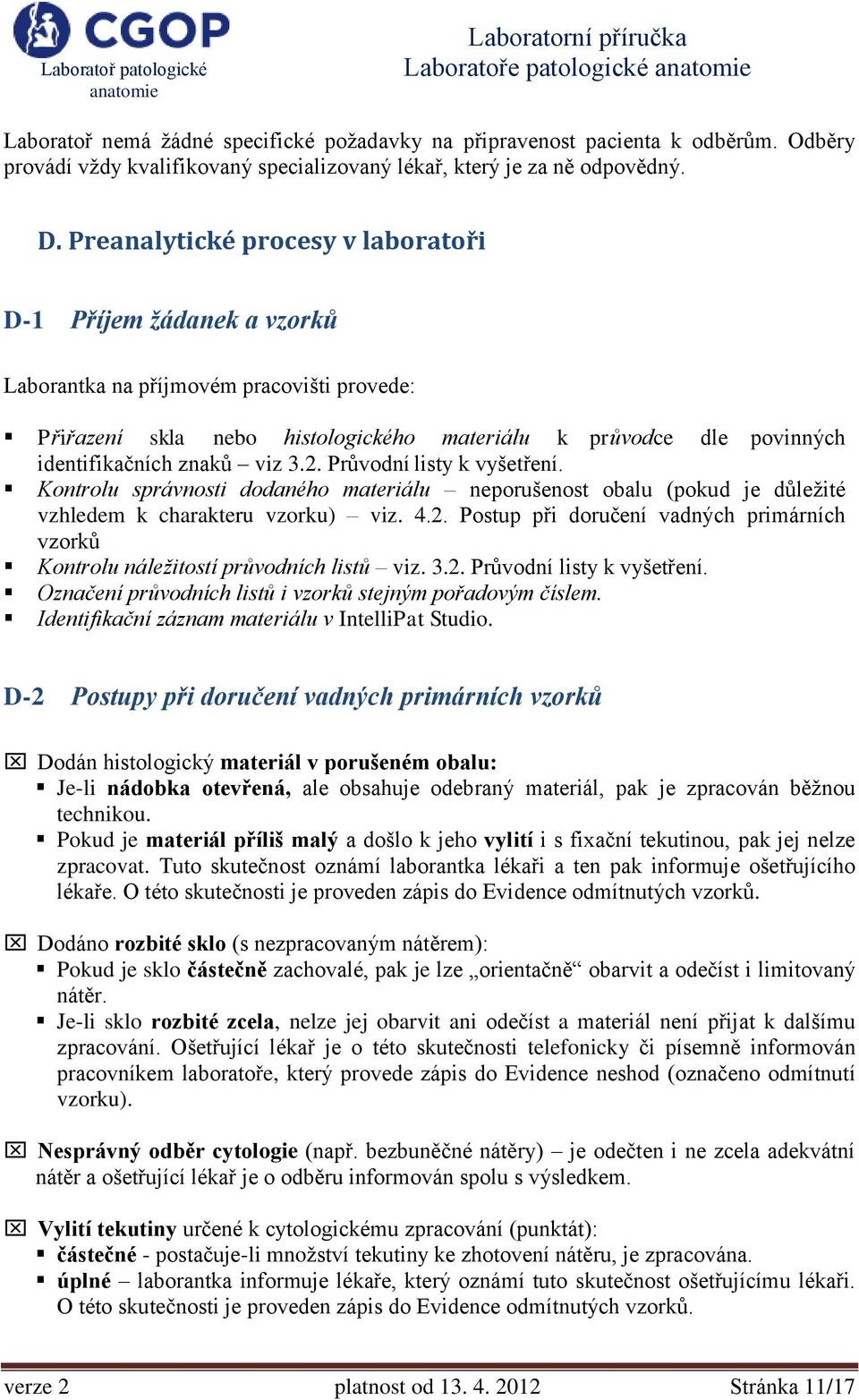 viz 3.2. Průvodní listy k vyšetření. Kontrolu správnosti dodaného materiálu neporušenost obalu (pokud je důležité vzhledem k charakteru vzorku) viz. 4.2. Postup při doručení vadných primárních vzorků Kontrolu náležitostí průvodních listů viz.