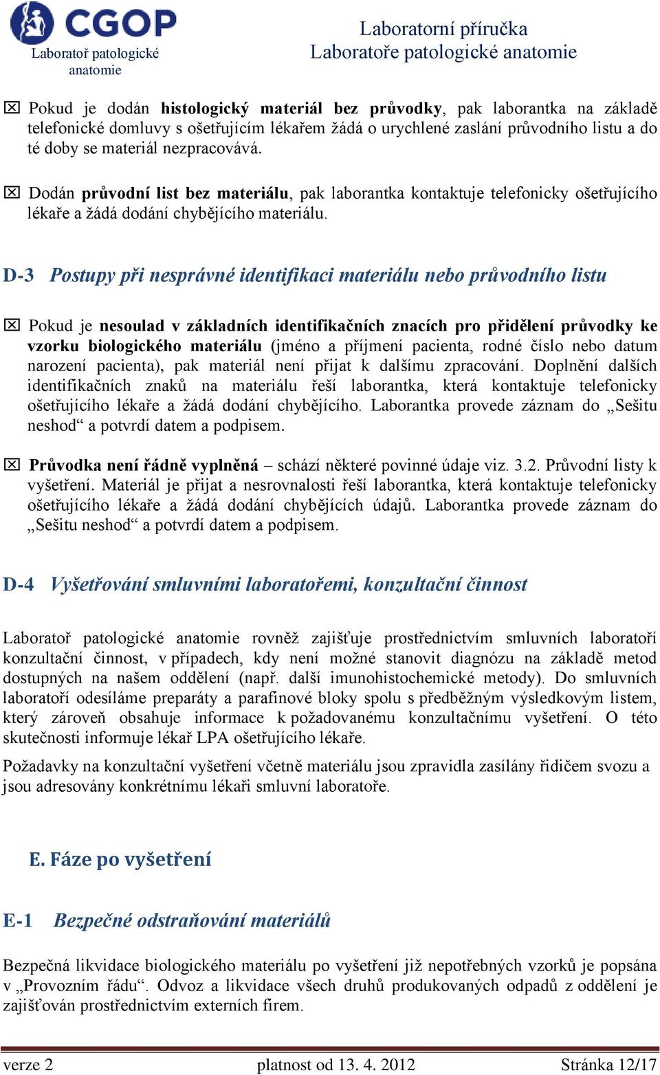 D-3 Postupy při nesprávné identifikaci materiálu nebo průvodního listu Pokud je nesoulad v základních identifikačních znacích pro přidělení průvodky ke vzorku biologického materiálu (jméno a příjmení