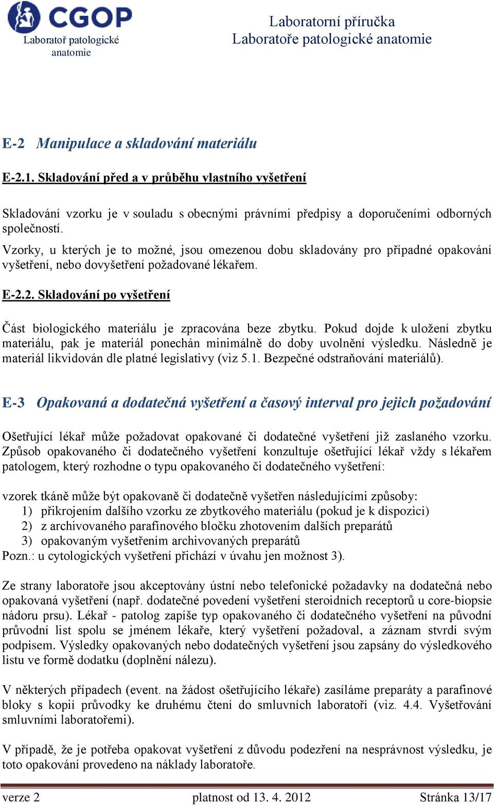 2. Skladování po vyšetření Část biologického materiálu je zpracována beze zbytku. Pokud dojde k uložení zbytku materiálu, pak je materiál ponechán minimálně do doby uvolnění výsledku.
