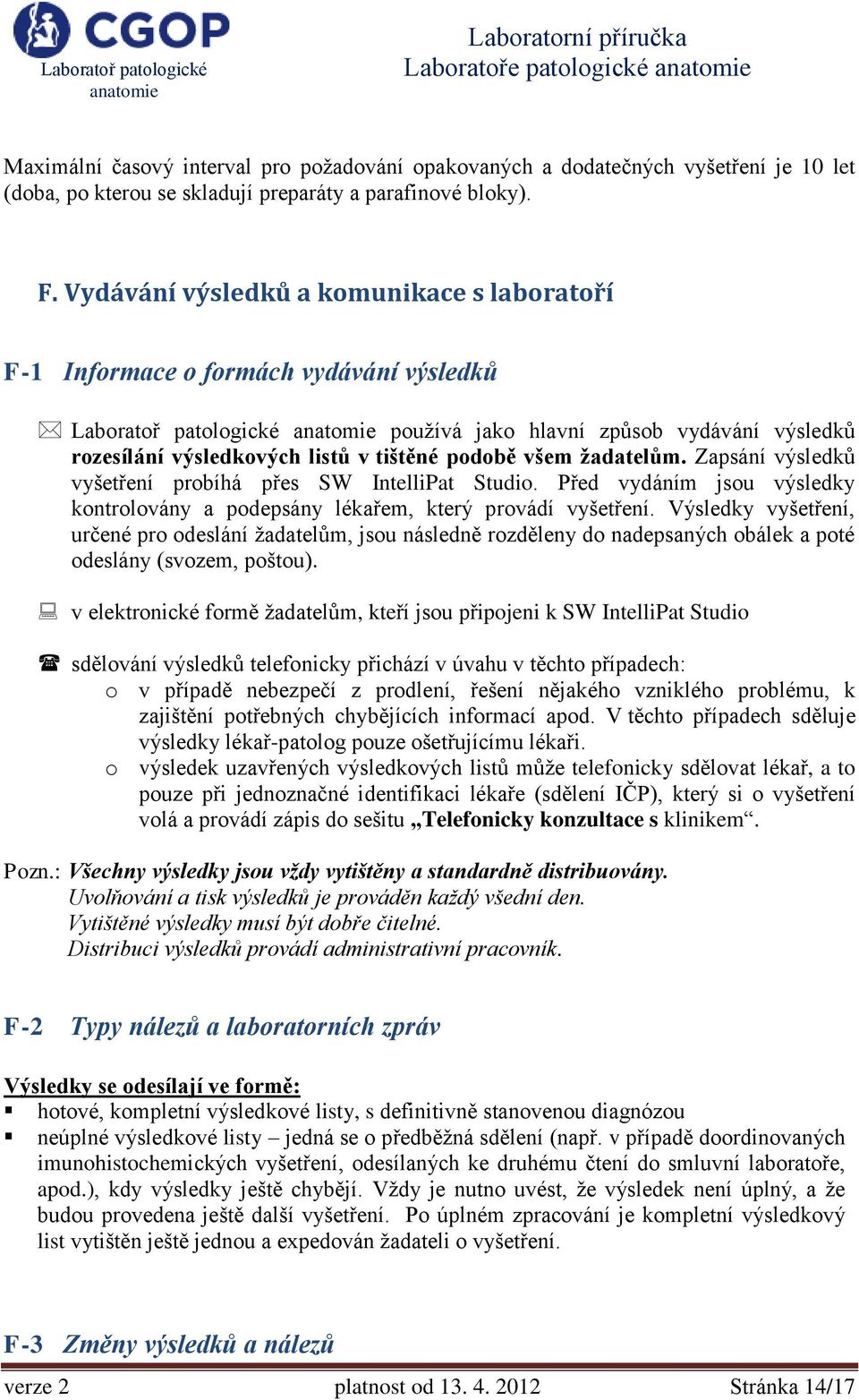 všem žadatelům. Zapsání výsledků vyšetření probíhá přes SW IntelliPat Studio. Před vydáním jsou výsledky kontrolovány a podepsány lékařem, který provádí vyšetření.