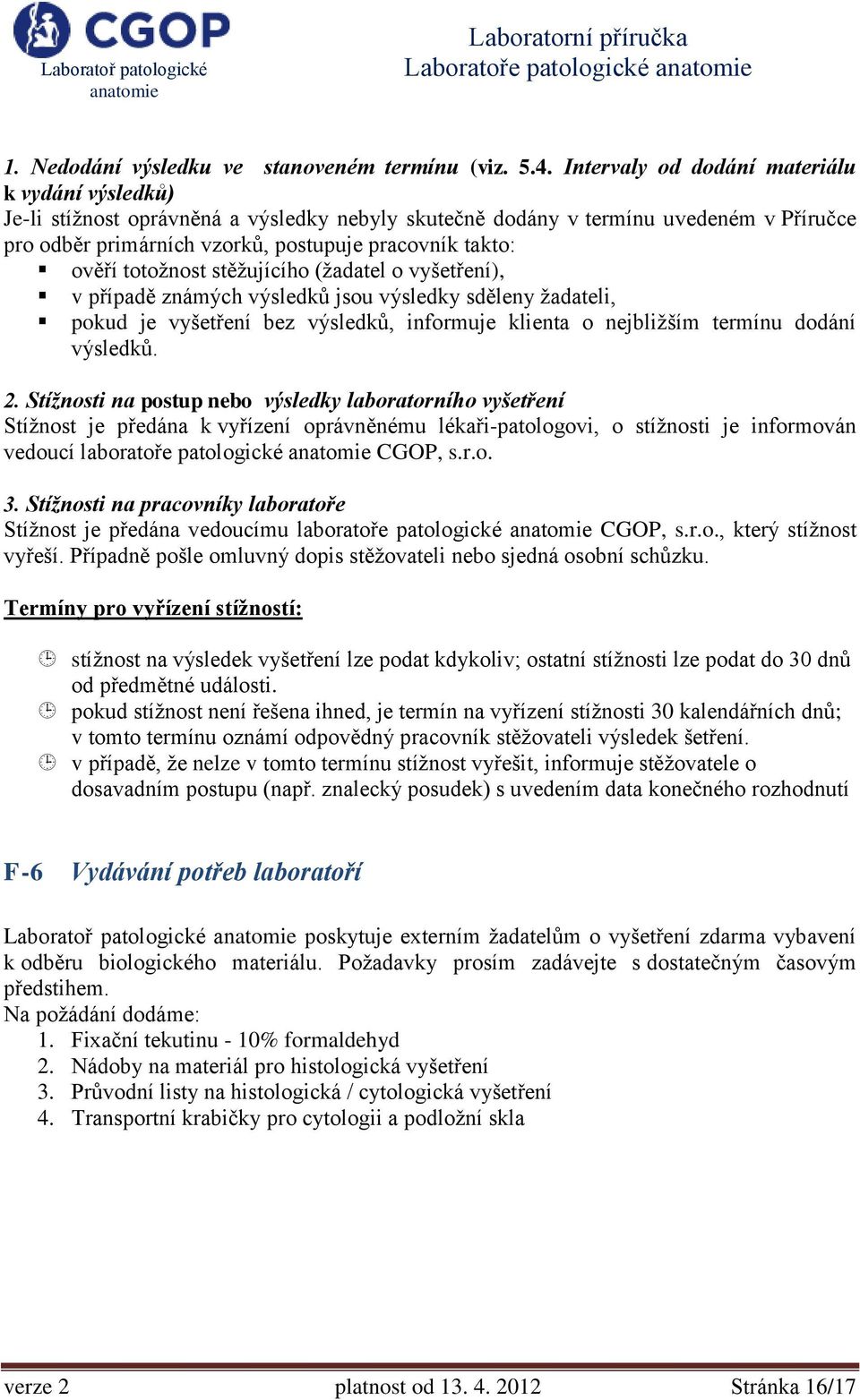 totožnost stěžujícího (žadatel o vyšetření), v případě známých výsledků jsou výsledky sděleny žadateli, pokud je vyšetření bez výsledků, informuje klienta o nejbližším termínu dodání výsledků. 2.