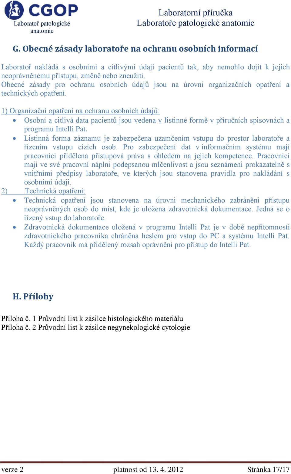 1) Organizační opatření na ochranu osobních údajů: Osobní a citlivá data pacientů jsou vedena v listinné formě v příručních spisovnách a programu Intelli Pat.
