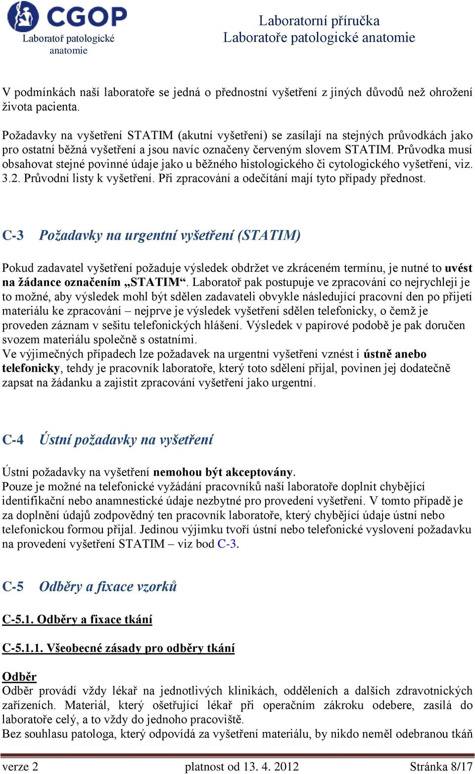 Průvodka musí obsahovat stejné povinné údaje jako u běžného histologického či cytologického vyšetření, viz. 3.2. Průvodní listy k vyšetření. Při zpracování a odečítání mají tyto případy přednost.