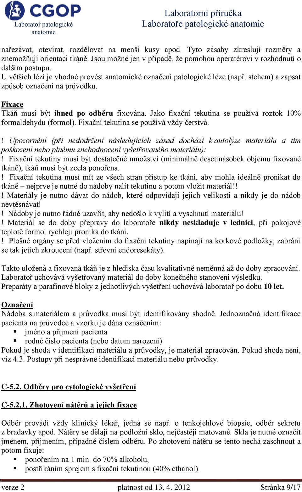 Jako fixační tekutina se používá roztok 10% formaldehydu (formol). Fixační tekutina se používá vždy čerstvá.