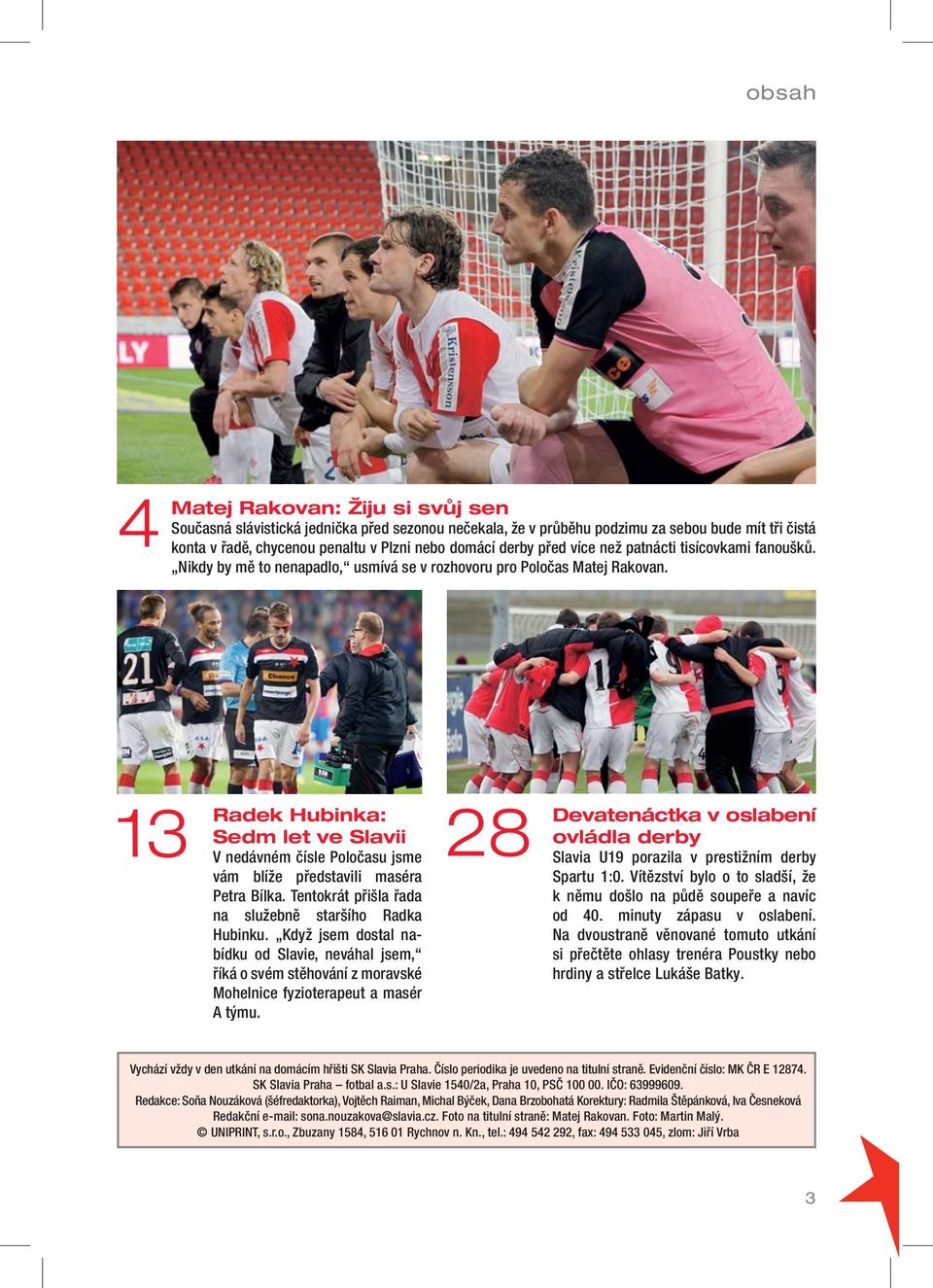 13 Radek Hubinka: Sedm let ve Slavii V nedávném čísle Poločasu jsme vám blíže představili maséra Petra Bílka. Tentokrát přišla řada na služebně staršího Radka Hubinku.