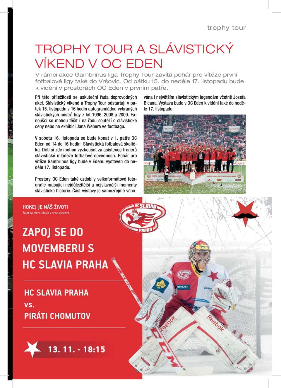 listopadu v 16 hodin autogramiádou vybraných slávistických mistrů ligy z let 1996, 2008 a 2009. Fanoušci se mohou těšit i na řadu soutěží o slávistické ceny nebo na exhibici Jana Webera ve footbagu.