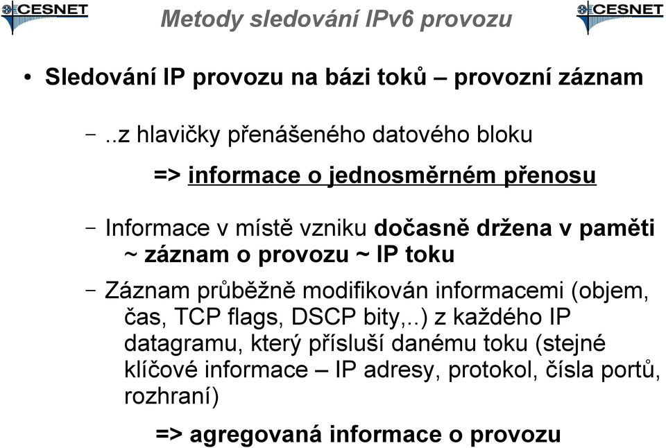 paměti ~ záznam o provozu ~ IP toku Záznam průběžně modifikován informacemi (objem, čas, TCP flags, DSCP bity,.