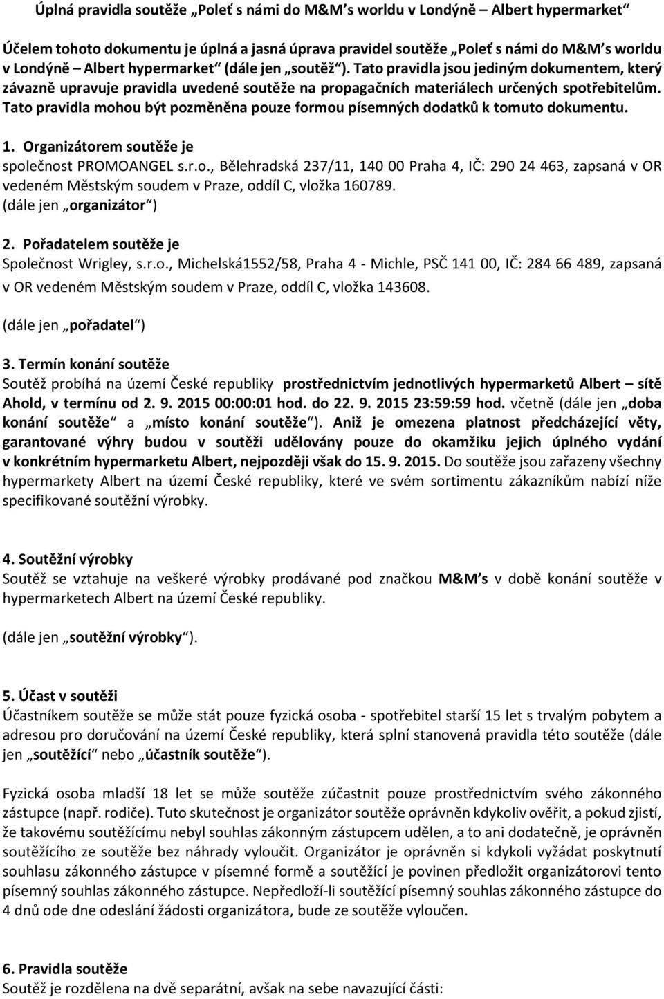Tato pravidla mohou být pozměněna pouze formou písemných dodatků k tomuto dokumentu. 1. Organizátorem soutěže je společnost PROMOANGEL s.r.o., Bělehradská 237/11, 140 00 Praha 4, IČ: 290 24 463, zapsaná v OR vedeném Městským soudem v Praze, oddíl C, vložka 160789.