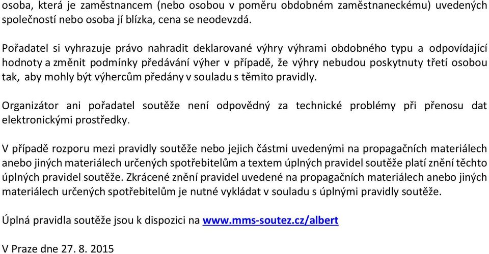 mohly být výhercům předány v souladu s těmito pravidly. Organizátor ani pořadatel soutěže není odpovědný za technické problémy při přenosu dat elektronickými prostředky.