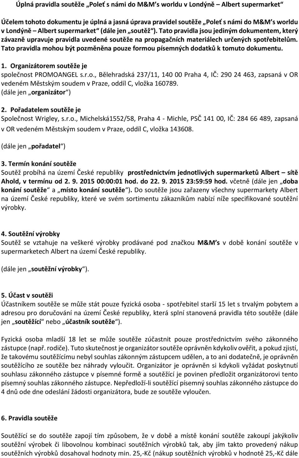 Tato pravidla mohou být pozměněna pouze formou písemných dodatků k tomuto dokumentu. 1. Organizátorem soutěže je společnost PROMOANGEL s.r.o., Bělehradská 237/11, 140 00 Praha 4, IČ: 290 24 463, zapsaná v OR vedeném Městským soudem v Praze, oddíl C, vložka 160789.