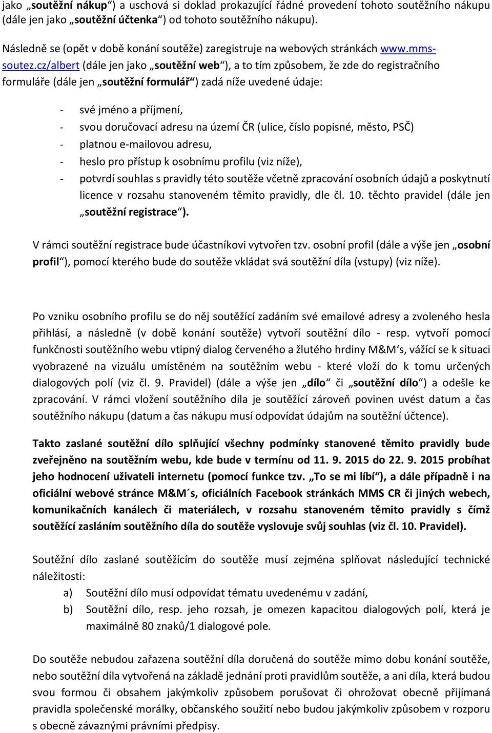 cz/albert (dále jen jako soutěžní web ), a to tím způsobem, že zde do registračního formuláře (dále jen soutěžní formulář ) zadá níže uvedené údaje: - své jméno a příjmení, - svou doručovací adresu