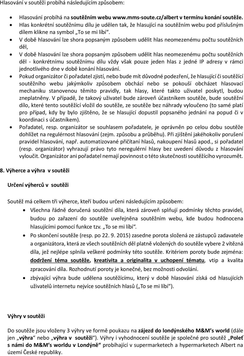 V době hlasování lze shora popsaným způsobem udělit hlas neomezenému počtu soutěžních děl, V době hlasování lze shora popsaným způsobem udělit hlas neomezenému počtu soutěžních děl - konkrétnímu