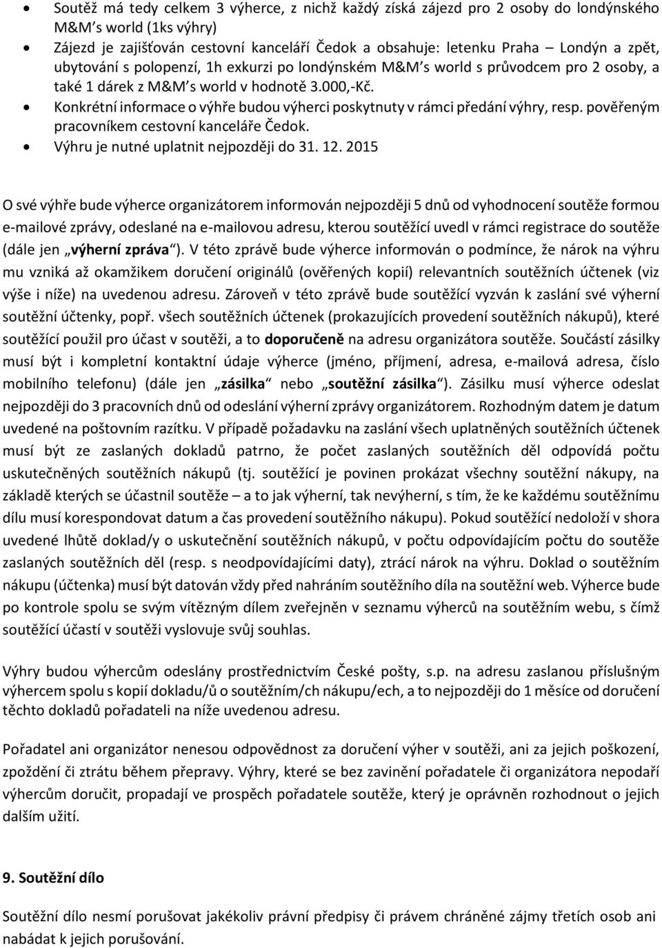 Konkrétní informace o výhře budou výherci poskytnuty v rámci předání výhry, resp. pověřeným pracovníkem cestovní kanceláře Čedok. Výhru je nutné uplatnit nejpozději do 31. 12.