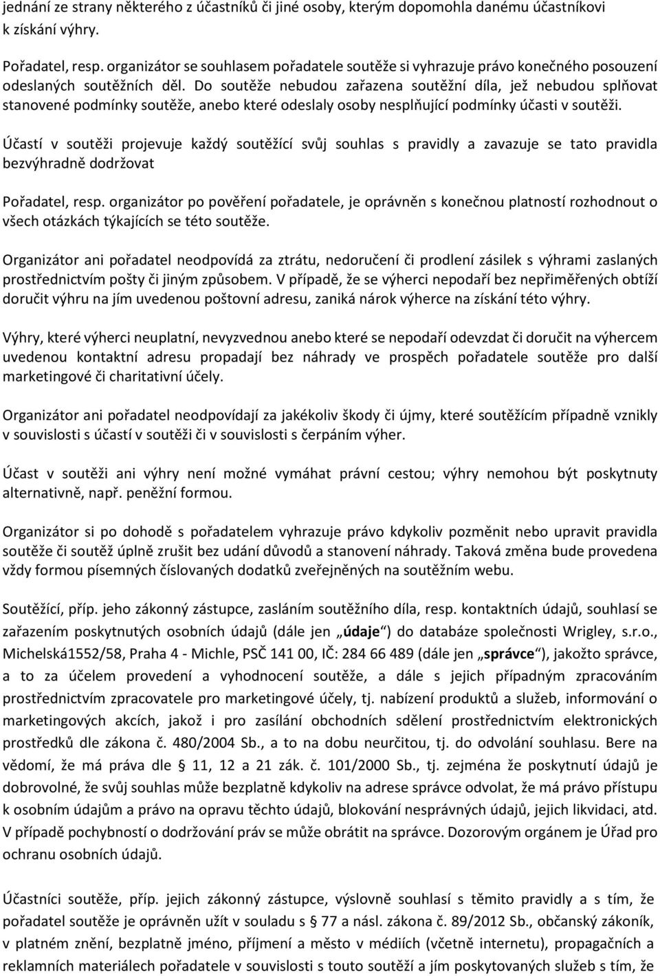 Do soutěže nebudou zařazena soutěžní díla, jež nebudou splňovat stanovené podmínky soutěže, anebo které odeslaly osoby nesplňující podmínky účasti v soutěži.