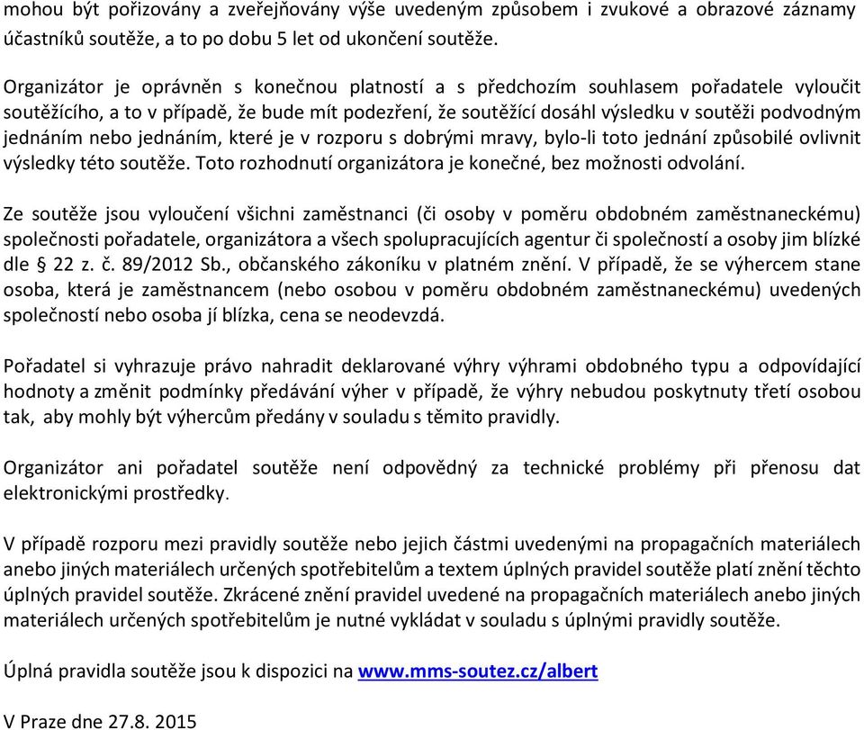 nebo jednáním, které je v rozporu s dobrými mravy, bylo-li toto jednání způsobilé ovlivnit výsledky této soutěže. Toto rozhodnutí organizátora je konečné, bez možnosti odvolání.
