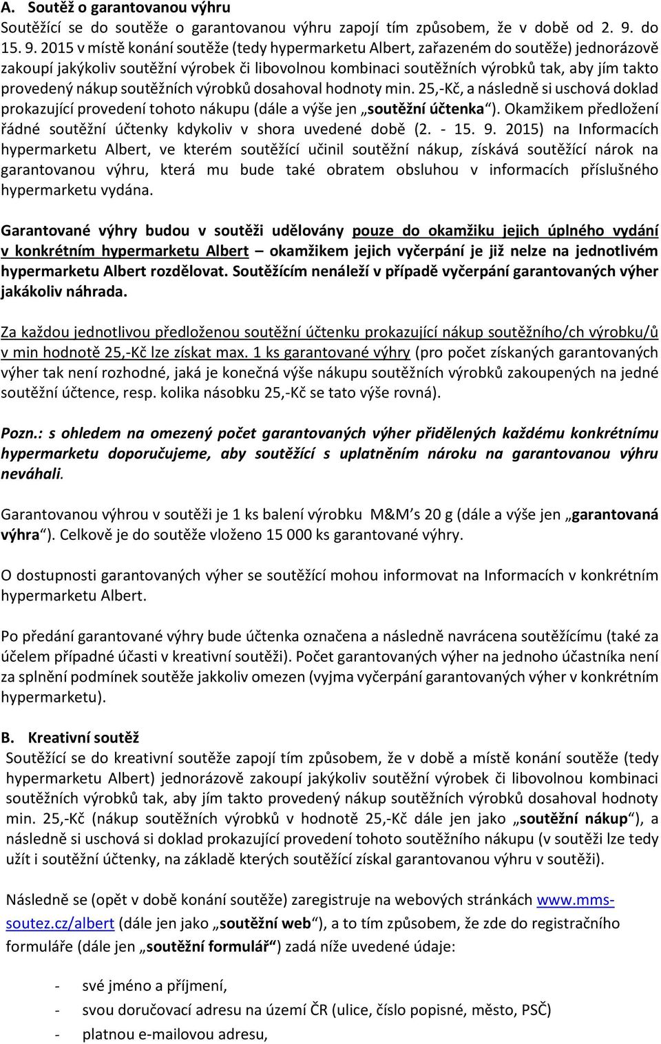 2015 v místě konání soutěže (tedy hypermarketu Albert, zařazeném do soutěže) jednorázově zakoupí jakýkoliv soutěžní výrobek či libovolnou kombinaci soutěžních výrobků tak, aby jím takto provedený